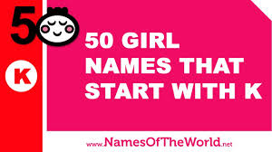 Our content is doctor approved and evidence based, and our community is moderated, lively, and welcoming. 50 Girl Names That Start With K The Best Baby Names Www Namesoftheworld Net Youtube