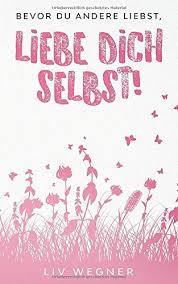Beginnst du dich selbst zu lieben, wirst du erkennen, welche macht und kraft diese liebe zu dir hat. Bevor Du Andere Liebst Liebe Dich Selbst Amazon De Wegner Liv Bucher