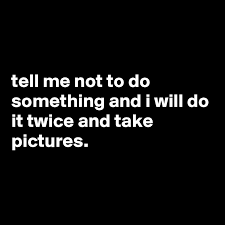 Suggest means mention or recommend something to think about, or something someone should do. Tell Me Not To Do Something And I Will Do It Twice And Take Pictures Post By Jaybyrd On Boldomatic