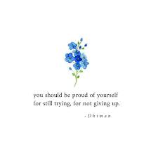 You Should Be Proud Of Yourself For Still Trying For Not Giving Up Poetryofdhiman Self Love Quotes Inspirational Words Life Quotes