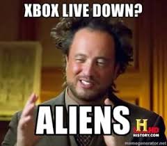 Xbox Live Down Aliens Ancient Aliens Meme Aliens Meme Ancient Aliens Guy