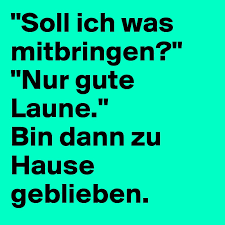 What does ich bin zuhause mean in german? Soll Ich Was Mitbringen Nur Gute Laune Bin Dann Zu Hause Geblieben Post By Schmolli2 On Boldomatic