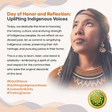 Day of Honor and Reflection: Uplifting Indigenous Voices Today, we dedicate  this time to honoring the history, culture, and enduring strength of  Indigenous peoples. As we reflect
