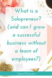 What Is A Solopreneur Definition Of Solopreneur Vs Entrepreneur Solopreneur Success Business Entrepreneur