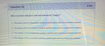 Animal and plant cell in isotonic solution. Question 10 2 Pts What Solutions Will Plant Cells And Chegg Com