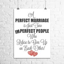 Nobody is perfect, nobody is correct, and in the end, affection is always greater than perfection. A Perfect Marriage Is Just Two Imperfect People Who Refuse To Give Up On Each Other Free Art Print Strongluv Com