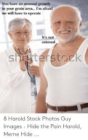 You Have An Unusual Growth In Your Groin Area I M Afraid We Will Have To Operate It S Not Unusual St 8 Harold Stock Photos Guy Images Hide The Pain Harold Meme