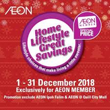 Visit our official website at: Aeon December Home Lifestyle Great Savings 1 December 2018 31 December 2018