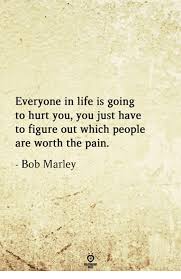 Everyone In Life Is Going To Hurt You You Just Have To Figure Out Which People Are Worth The Pain Bob Marley Bob Marley Meme On Me Me