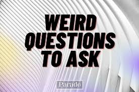 Please feel free to tackle them in the comments below! 250 Weird Questions To Ask Crazy Strange Questions