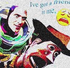 You Ve Got A Friend In Me Memes