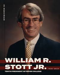 It is with sadness that we share the death of William R. Stott Jr., the  10th president of Ripon College. President Stott, who served the College in  that capacity from 1985 to