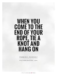 When You Come To The End Of Your Rope Tie A Knot And Hang On Picture Quotes
