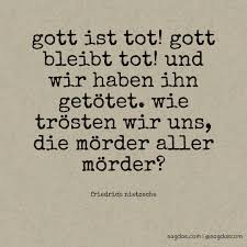 Darneben haben sie sonne und mon angebetet, und zu letzst zween goͤtter, die uͤber alle ander goͤtter wehren, gemacht. Friedrich Nietzsche Zitat Gott Ist Tot Gott Bleibt Sagdas