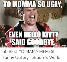 YO MOMMA SO UGLY EVEN HELLO KITTY SAID GOODBYE Imgtlpcon 30 BEST YO MAMA  MEMES! - Funny Gallery | eBaum's World | Funny Meme on ME.ME