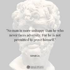 No Man Is More Unhappy Than He Who Never Faces Adversity For He Is Not Permitted To Prove Himself Seneca Stoicism Quotes Stoic Quotes Seneca Quotes
