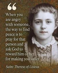 When you are angry with someone, the way to find peace is to to pray for  that that person and ask God to reward him or or her for making you