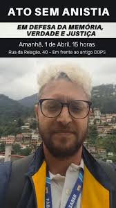 SEM ANISTIA! Em defesa da memória, verdade e justiça. Ato amanhã, dia 1o de  Abril, às 15h, na rua da Relação, 40, em frente ao antigo DOPS. É  fundamental a sua presença, te vejo lá!
