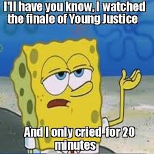 Hey Look I Made A Thing Spongebob I Only Cried For 20 Minutes Meme Thing Young Justice And Very True Wall Hunger Games Humor Young Justice Hunger Games