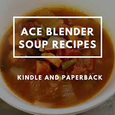 Chunky Soup Recipes Ace Blender Blender Recipes Recipes Soup Recipes