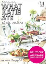 Kochbuch Von Katie Quinn Davies What Katie Ate At The Weekend Kochbuch Neue Rezepte Kulinarisch