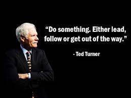 Ted turner famous quotes & sayings. Do Something Either Lead Follow Or Get Out Of The Way Ted Turner Founder Turner Broadcasting Systems And Founder Cnn ì¸ìš©êµ¬