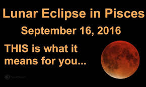 Prepare For A Huge Energy Shift On September 16 2016 Rare Lunar Eclipse In Pisces Lunar Eclipse Pisces September 16