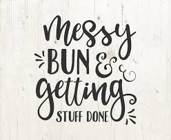 Download Messy Bun And Getting Stuff Done Svg Messy Bun Svg Girly Etsy In 2021 Messy Bun Mom Life Funny Mom Life