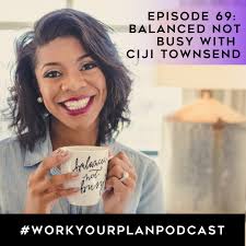 Work Your Plan Podcast with Kendra: 69. Balanced not Busy with Ciji Townsend