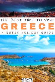 The Best Time To Visit Greece The Greek Islands A Greek Holiday Guide Goats On The Road In 2020 Visiting Greece Greece Weather Greece Vacation