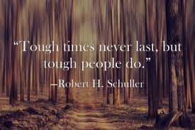 Tough times never last.tough people do. i really hope it's true. 30 Inspirational Quotes For When The Going Gets Tough Msw Usc