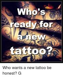 Who S Eady For Who Wants A New Tattoo Be Honest G Meme On Sizzle