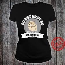Lustige bilder von mädchen ohne inschriften. Lustiger Spruch Du Bist Nicht Du Ohne Deinen Hamster Shirt