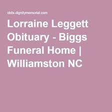 Lorraine Leggett Obituary Biggs Funeral Home Williamston Nc Funeral Home Obituaries Williamston