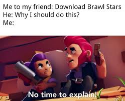 Brawl stars is a mobile video game for ios and android developed by supercell. No Time To Explain This Meme Brawlstars