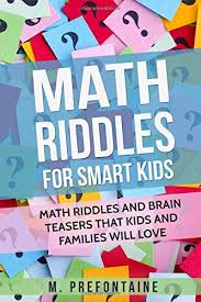 Check spelling or type a new query. Math Riddles For Smart Kids Math Riddles And Brain Teasers That Kids And Families Will Love Prefontaine M 9781975644031 Amazon Com Books