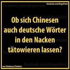 Ob Sich Chinesen Auch Deutsche Worter In Den Nacken Tatowieren Lassen Lustige Spruche Witzige Spruche Spruche
