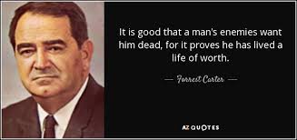 Forrest Carter quote: It is good that a man's enemies want him dead...