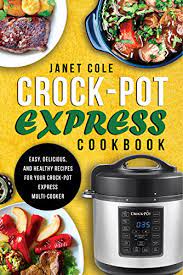 Seasoned the roast with s. Amazon Com Crock Pot Express Cookbook Easy Delicious And Healthy Recipes For Your Crock Pot Express Multi Cooker Ebook Cole Janet Books
