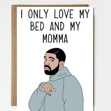 Drake I Only Love My Bed And My Mama Excited To Share This Item From My Etsy Shop Funny Drizzy Drake Inspired Mother S Day Card Funny Parody Birthday Cards For Mom Funny Birthday Cards Mom Cards
