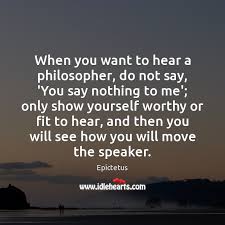 I don't understand if you really care. When You Want To Hear A Philosopher Do Not Say You Say Idlehearts