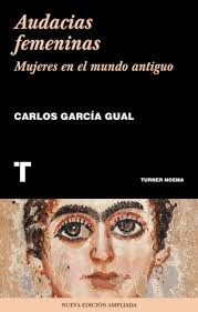 AUDACIAS FEMENINAS. MUJERES EN EL MUNDO ANTIGUO. GARCIA GUAL, CARLOS.  9788417866082 Casa Tomada LIbros y Café