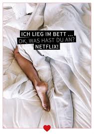 Es gibt da diesen spruch, der vielleicht platt klingen mag aber in dem viel wahrheit steckt: Ich Lieg Im Bett Ok Was Hast Du An Netflix Witzige Karten Spruche Echte Postkarten Online Versenden