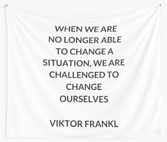 Viktor E Frankl Quotes When We Are No Longer Able To Change A Situation We Are Challenged To Change Ourselves Tapestry By Ideasforartists Inspirational Quotes Stoic Quotes Philosophy Quotes