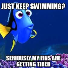 Just keep swimmingjust keepswimming to travis akeamemelor9. Meme Creator Funny Just Keep Swimming Seriously My Fins Are Getting Tired Meme Generator At Memecreator Org