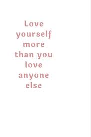 Love Yourself Love You More Quotes Love You More Love You