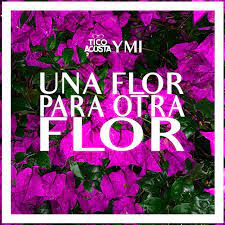 Leer una flor para otra flor online. Una Flor Para Otra Flor Song By Tico Acosta Ymi Spotify