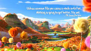 Unless someone like you cares a whole awful lot, nothing is going to get better. Unless Someone Like You Cares A Whole Awful Lot Dr Suess The Lorax Oc 1920x1080 Quotesporn
