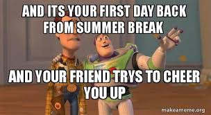 Create/edit gifs, make reaction gifs. And Its Your First Day Back From Summer Break And Your Friend Trys To Cheer You Up Buzz And Woody Toy Story Meme Make A Meme