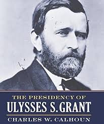 A Review of Charles Calhoun's “The Presidency of Ulysses S. Grant”